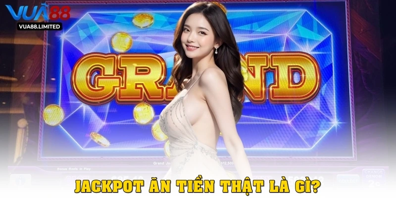 Jackpot ăn tiền thật là gì?